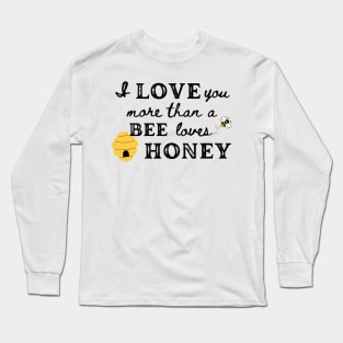 Love you more than a Bee loves Honey Long Sleeve T-Shirt